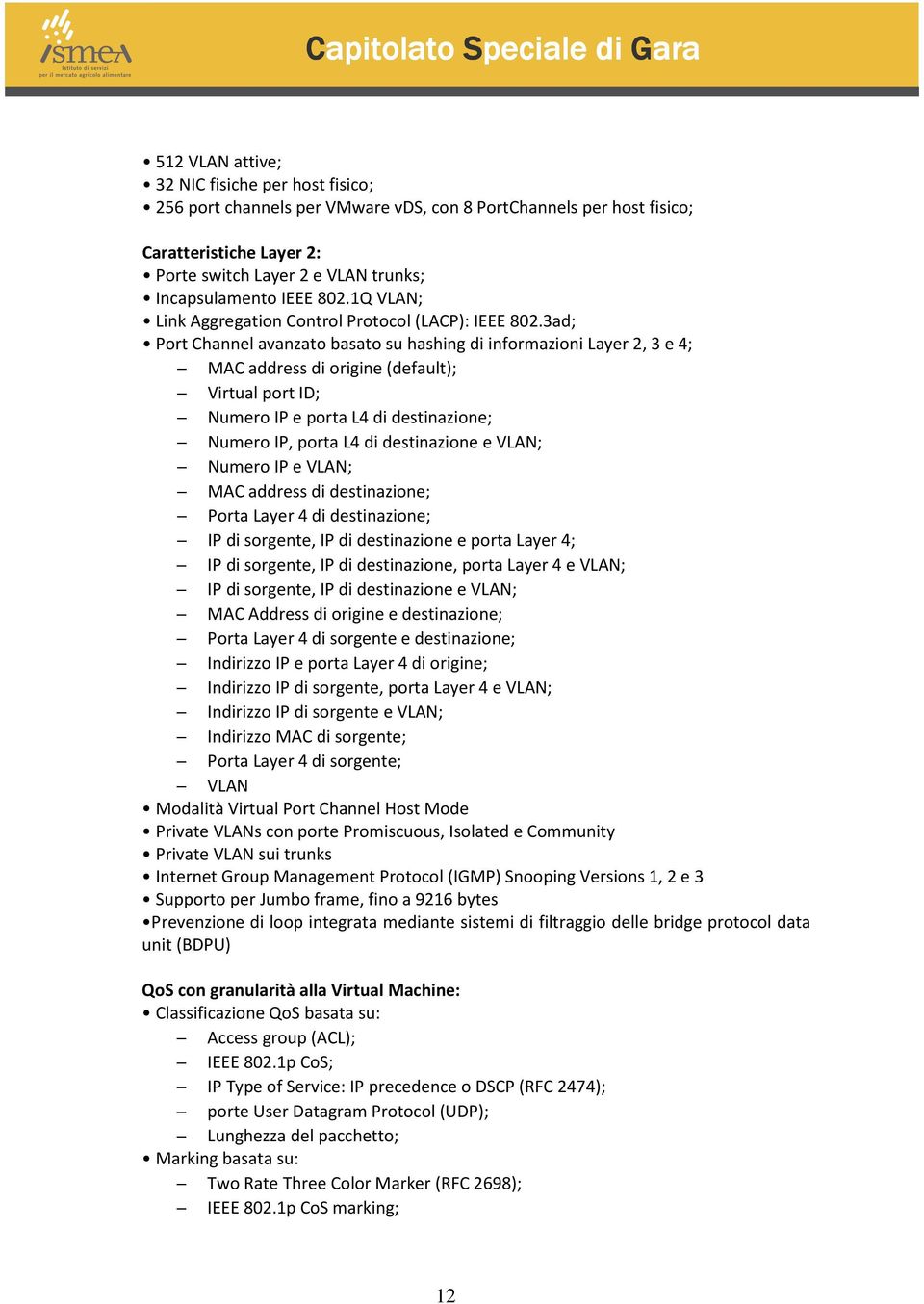 3ad; Port Channel avanzato basato su hashing di informazioni Layer 2, 3 e 4; MAC address di origine (default); Virtual port ID; Numero IP e porta L4 di destinazione; Numero IP, porta L4 di