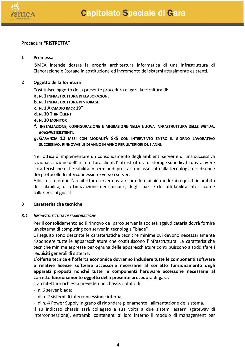 N. 30 MONITOR f. INSTALLAZIONE, CONFIGURAZIONE E MIGRAZIONE NELLA NUOVA INFRASTRUTTURA DELLE VIRTUAL MACHINE ESISTENTI. g.