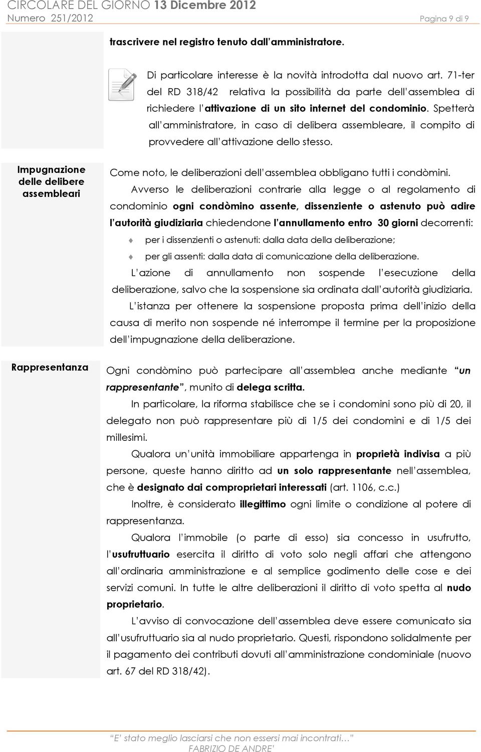 Spetterà all amministratore, in caso di delibera assembleare, il compito di provvedere all attivazione dello stesso.