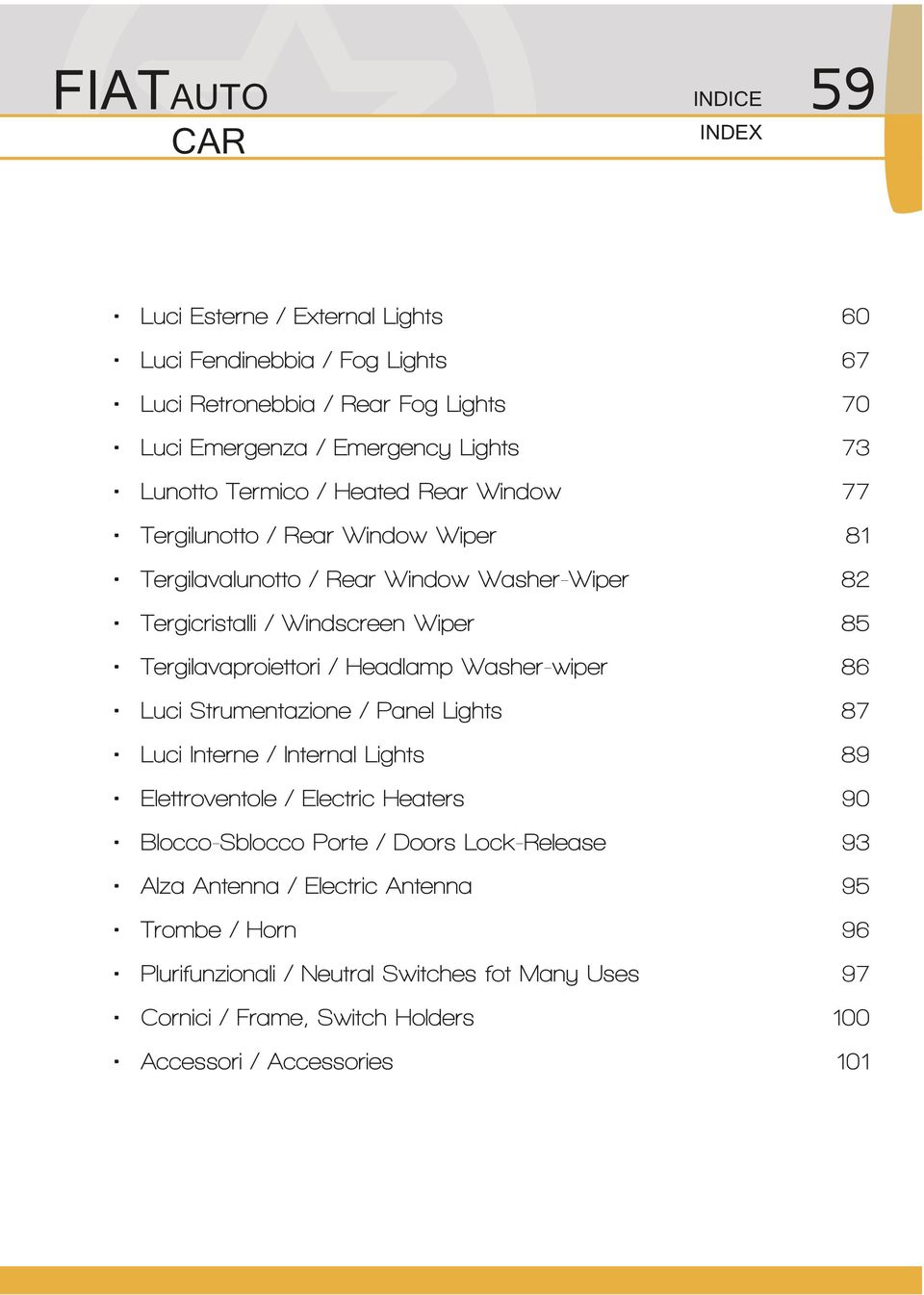 Tergilavaproiettori / Headlamp Washer-wiper 86 Luci Strumentazione / Panel Lights 87 Luci Interne / Internal Lights 89 Elettroventole / Electric Heaters 90 Blocco-Sblocco