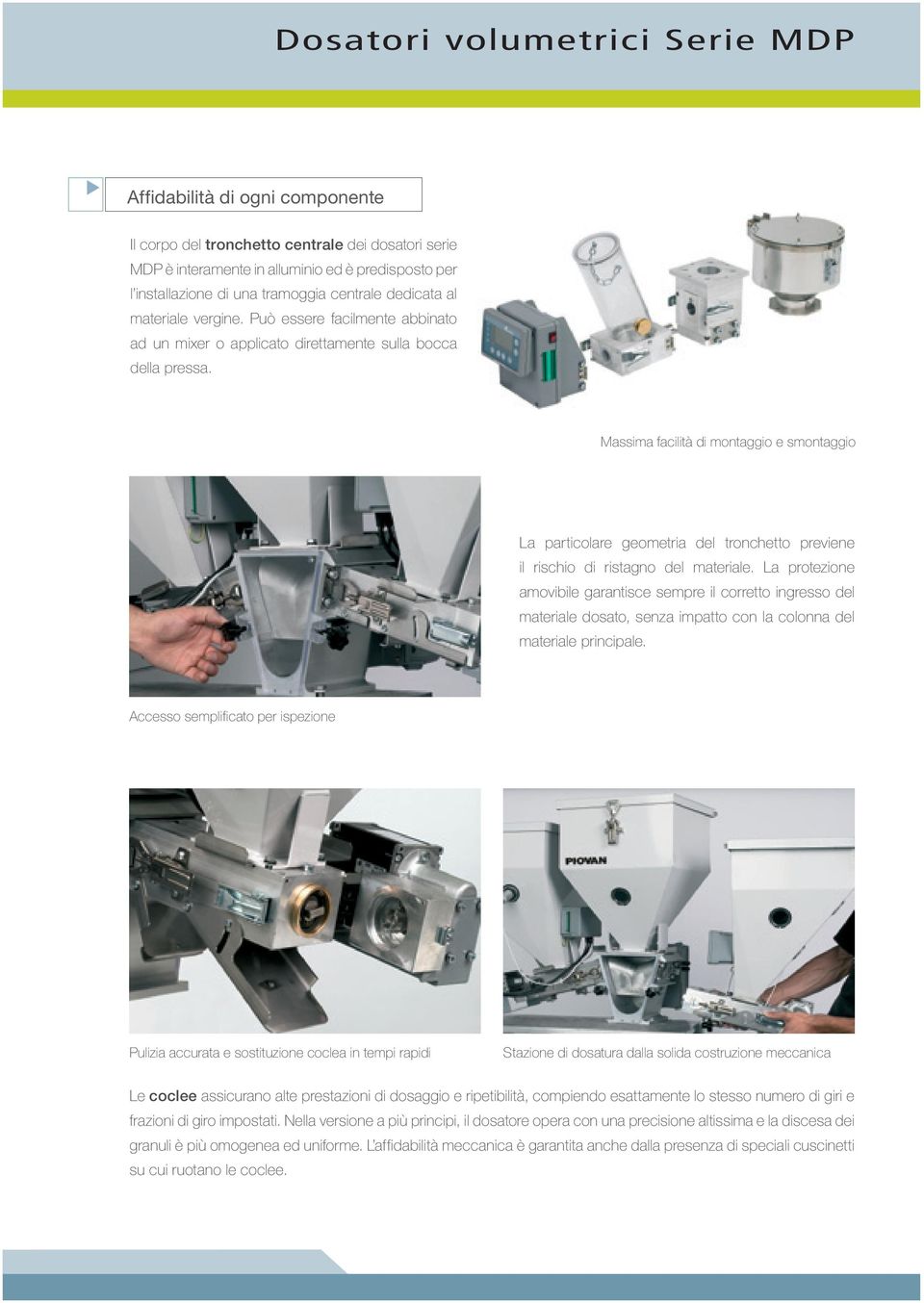 Massima facilità di montaggio e smontaggio La particolare geometria del tronchetto previene il rischio di ristagno del materiale.