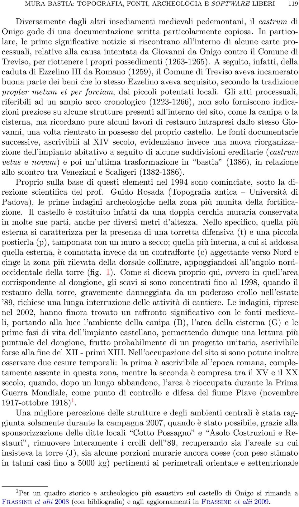 In particolare, le prime significative notizie si riscontrano all interno di alcune carte processuali, relative alla causa intentata da Giovanni da Onigo contro il Comune di Treviso, per riottenere i