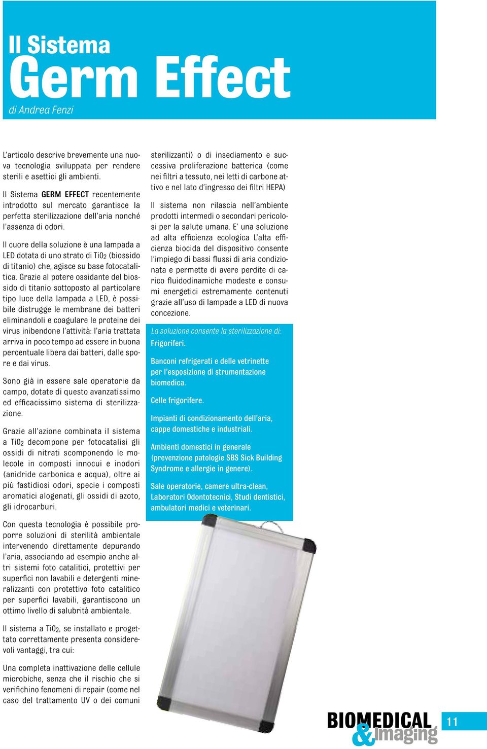 Il cuore della soluzione è una lampada a LED dotata di uno strato di Ti0 2 (biossido di titanio) che, agisce su base fotocatalitica.