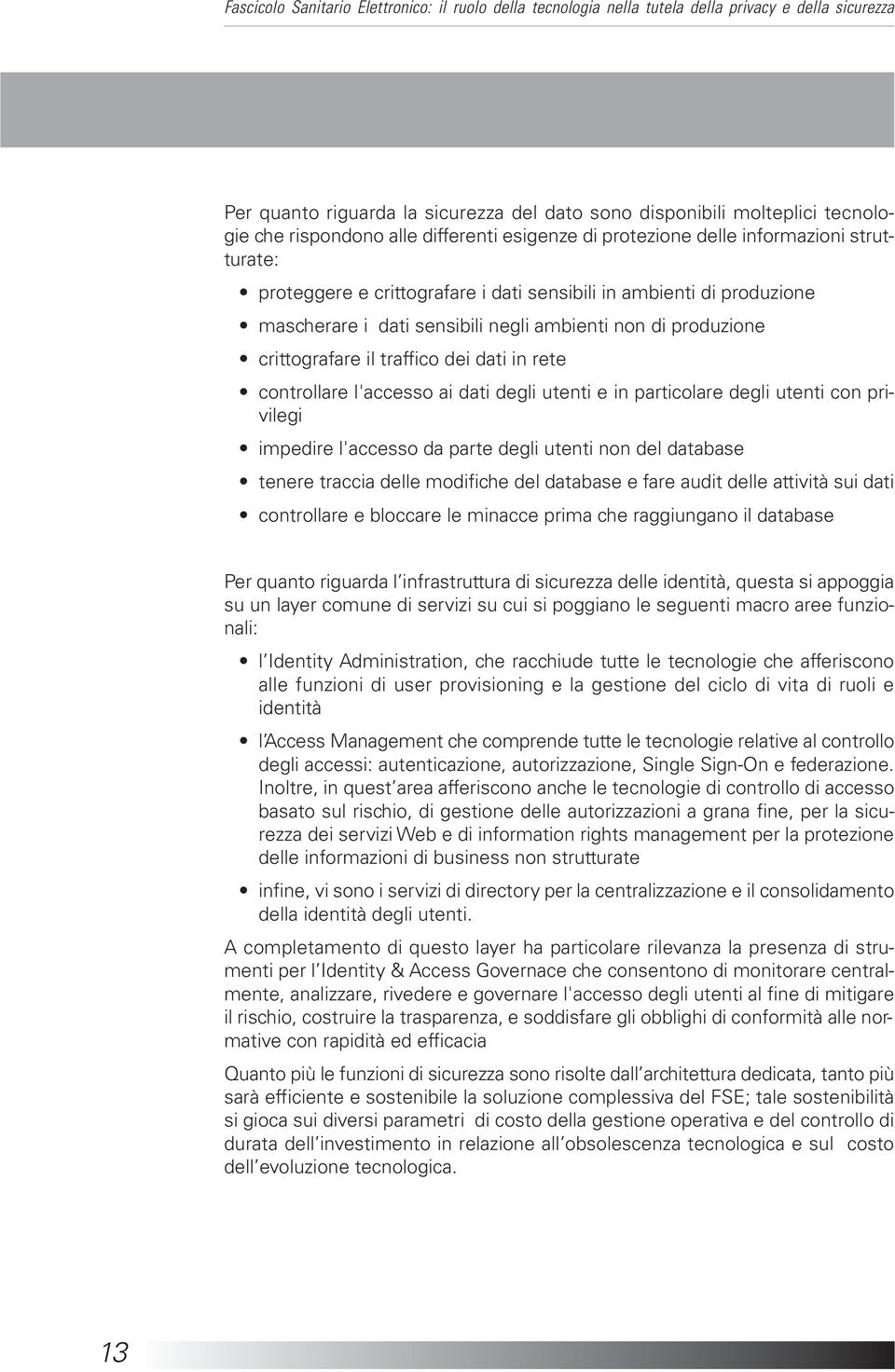 particolare degli utenti con privilegi impedire l'accesso da parte degli utenti non del database tenere traccia delle modifiche del database e fare audit delle attività sui dati controllare e