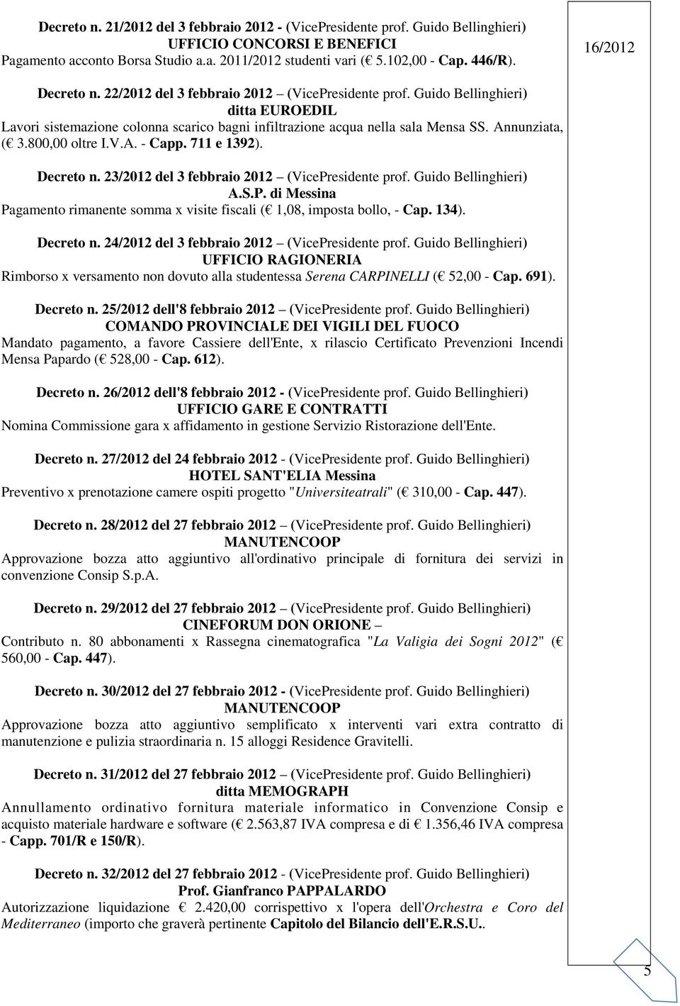 V.A. - Capp. 711 e 1392). Decreto n. 23/2012 del 3 febbraio 2012 (VicePresidente prof. Guido Bellinghieri) A.S.P. di Messina Pagamento rimanente somma x visite fiscali ( 1,08, imposta bollo, - Cap.