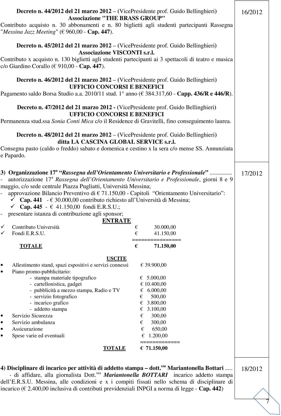 Guido Bellinghieri) Associazione VISCONTI s.r.l. Contributo x acquisto n. 130 biglietti agli studenti partecipanti ai 3 spettacoli di teatro e musica c/o Giardino Corallo ( 910,00 - Cap. 447).