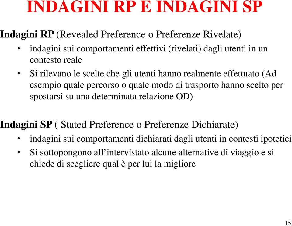 scelto per spostarsi su una determinata relazione OD) Indagini SP ( Stated Preference o Preferenze Dichiarate) indagini sui comportamenti