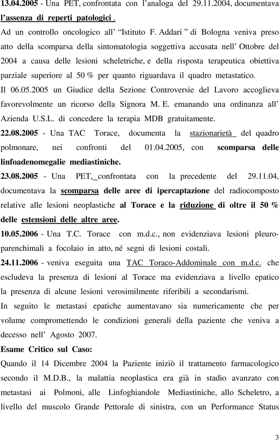 superiore al 50 % per quanto riguardava il quadro metastatico. Il 06.05.2005 un Giudice della Sezione Controversie del Lavoro accoglieva favorevolmente un ricorso della Signora M. E.