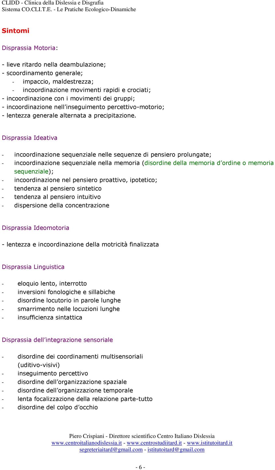 Disprassia Ideativa - incoordinazione sequenziale nelle sequenze di pensiero prolungate; - incoordinazione sequenziale nella memoria (disordine della memoria d ordine o memoria sequenziale); -