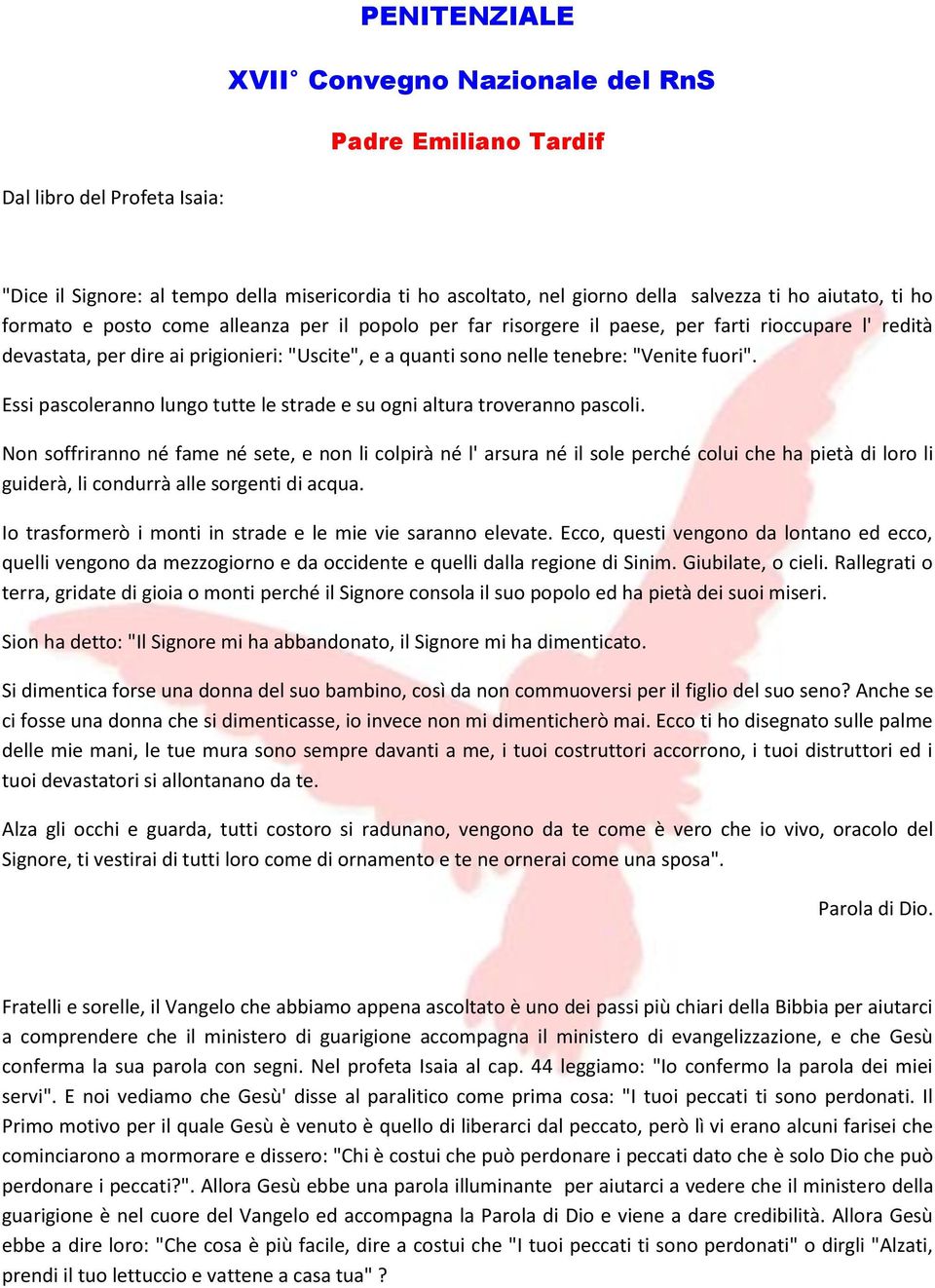 fuori". Essi pascoleranno lungo tutte le strade e su ogni altura troveranno pascoli.