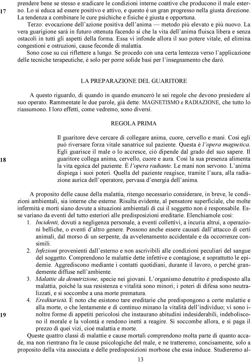 La vera guarigione sarà in futuro ottenuta facendo si che la vita dell anima fluisca libera e senza ostacoli in tutti gli aspetti della forma.