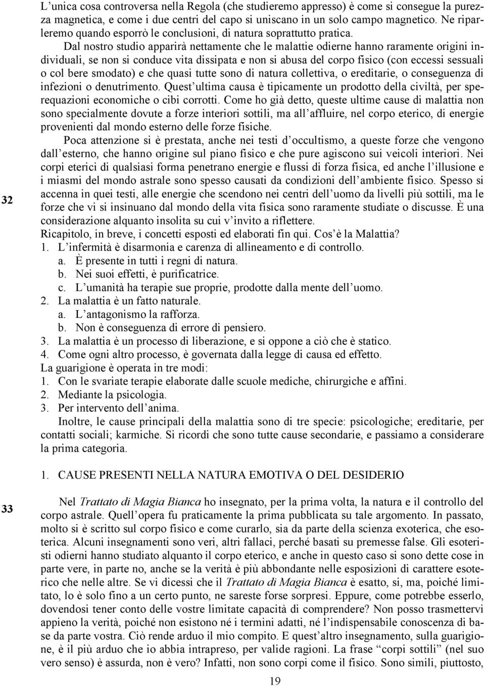 Dal nostro studio apparirà nettamente che le malattie odierne hanno raramente origini individuali, se non si conduce vita dissipata e non si abusa del corpo fisico (con eccessi sessuali o col bere