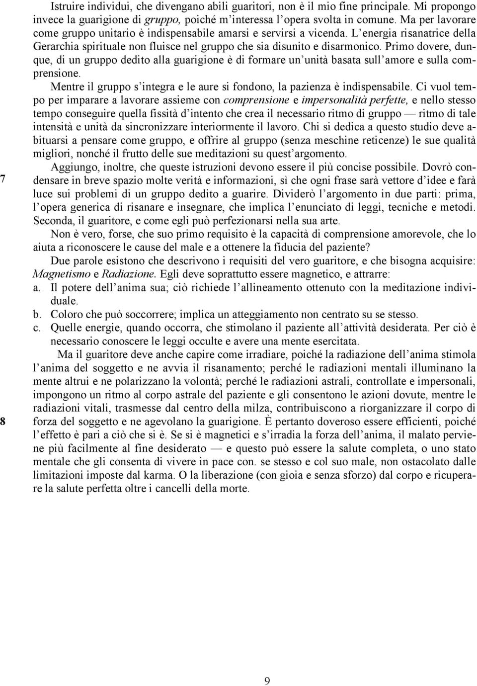 Primo dovere, dunque, di un gruppo dedito alla guarigione è di formare un unità basata sull amore e sulla comprensione. Mentre il gruppo s integra e le aure si fondono, la pazienza è indispensabile.