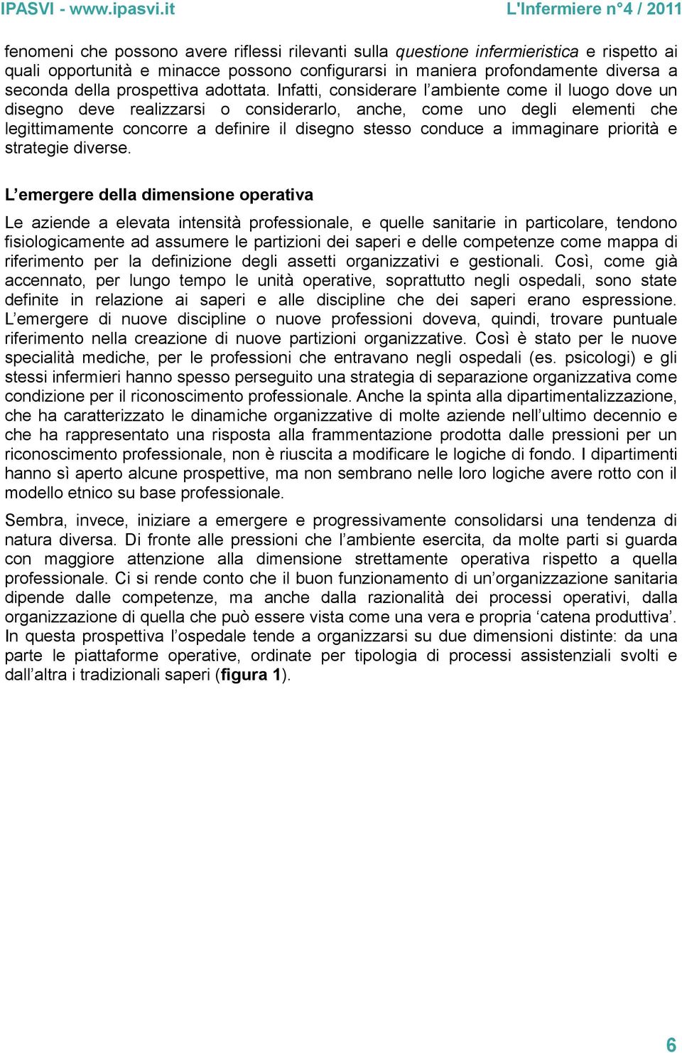 Infatti, considerare l ambiente come il luogo dove un disegno deve realizzarsi o considerarlo, anche, come uno degli elementi che legittimamente concorre a definire il disegno stesso conduce a