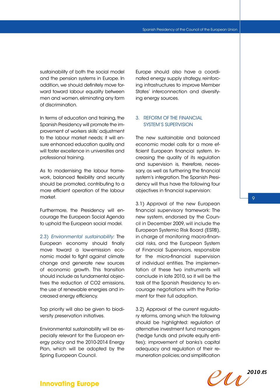 Europe should also have a coordinated energy supply strategy, reinforcing infrastructures to improve Member States interconnection and diversifying energy sources.