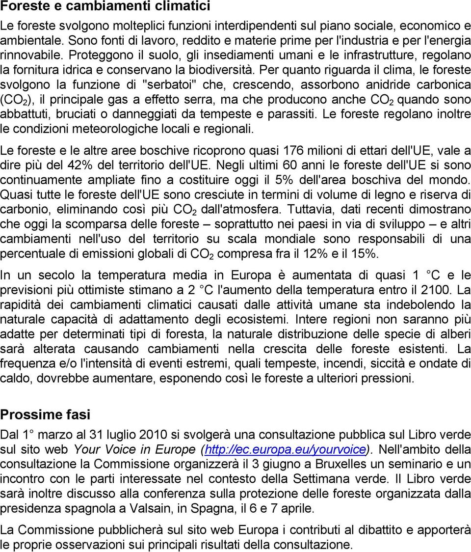 Proteggono il suolo, gli insediamenti umani e le infrastrutture, regolano la fornitura idrica e conservano la biodiversità.