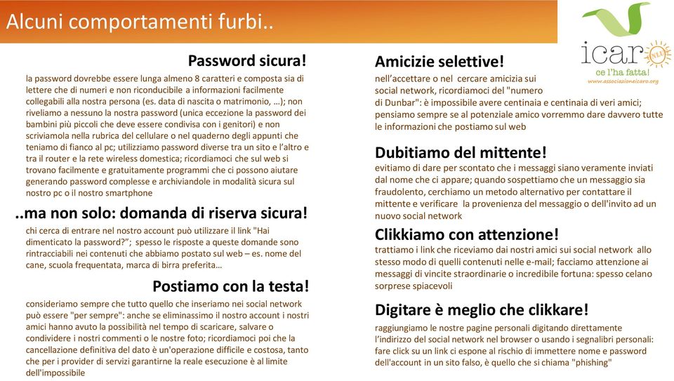 data di nascita o matrimonio, ); non riveliamo a nessuno la nostra password (unica eccezione la password dei bambini più piccoli che deve essere condivisa con i genitori) e non scriviamola nella