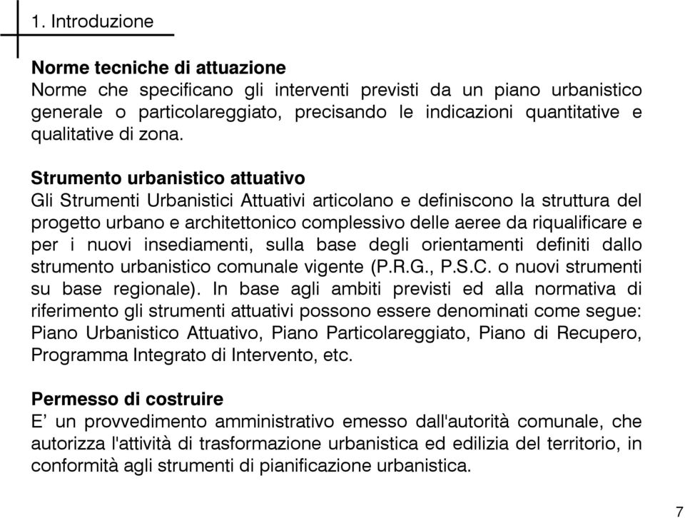 Strumento urbanistico attuativo Gli Strumenti Urbanistici Attuativi articolano e definiscono la struttura del progetto urbano e architettonico complessivo delle aeree da riqualificare e per i nuovi