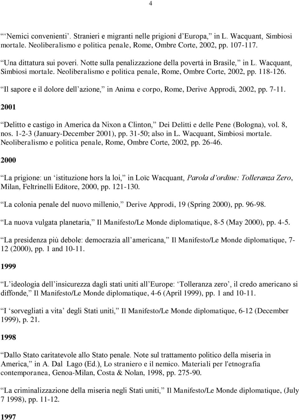 Il sapore e il dolore dell azione, in Anima e corpo, Rome, Derive Approdi, 2002, pp. 7-11. 2001 Delitto e castigo in America da Nixon a Clinton, Dei Delitti e delle Pene (Bologna), vol. 8, nos.