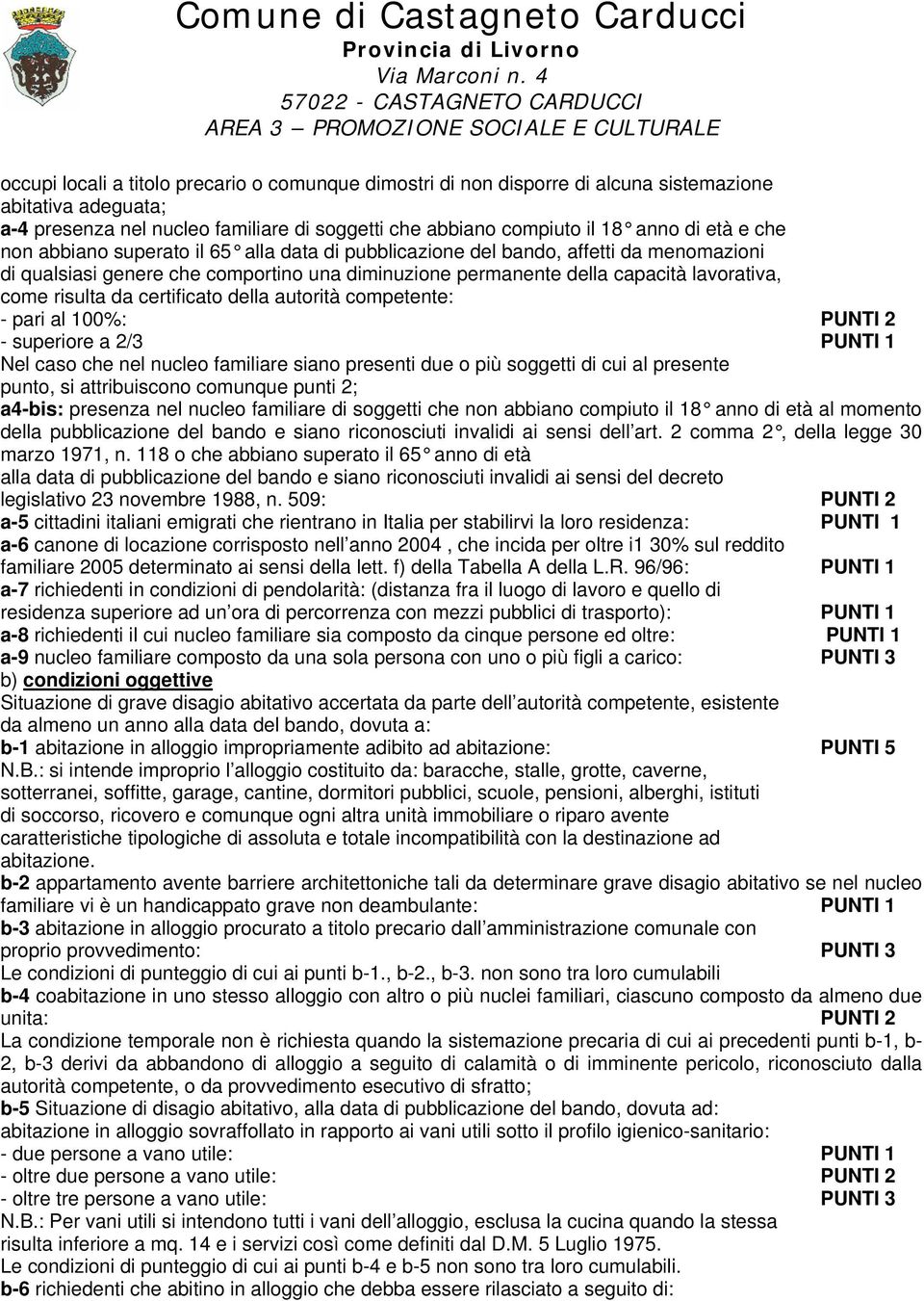 certificato della autorità competente: - pari al 100%: PUNTI 2 - superiore a 2/3 PUNTI 1 Nel caso che nel nucleo familiare siano presenti due o più soggetti di cui al presente punto, si attribuiscono