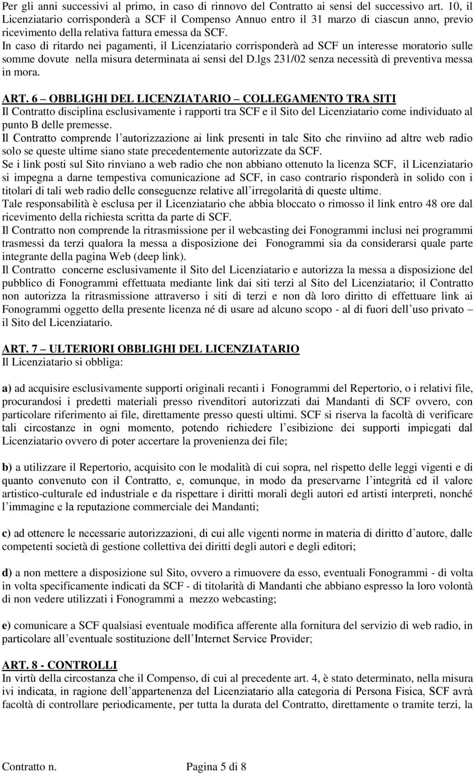 In caso di ritardo nei pagamenti, il Licenziatario corrisponderà ad SCF un interesse moratorio sulle somme dovute nella misura determinata ai sensi del D.