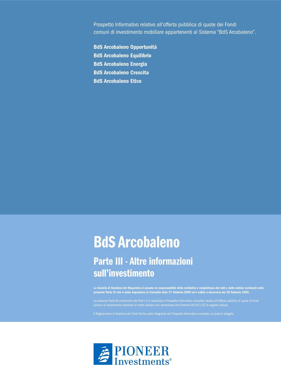 Gestione del Risparmio si assume la responsabilità della veridicità e completezza dei dati e delle notizie contenuti nella presente Parte III che è stata depositata in Consobin data 27 febbraio 2009