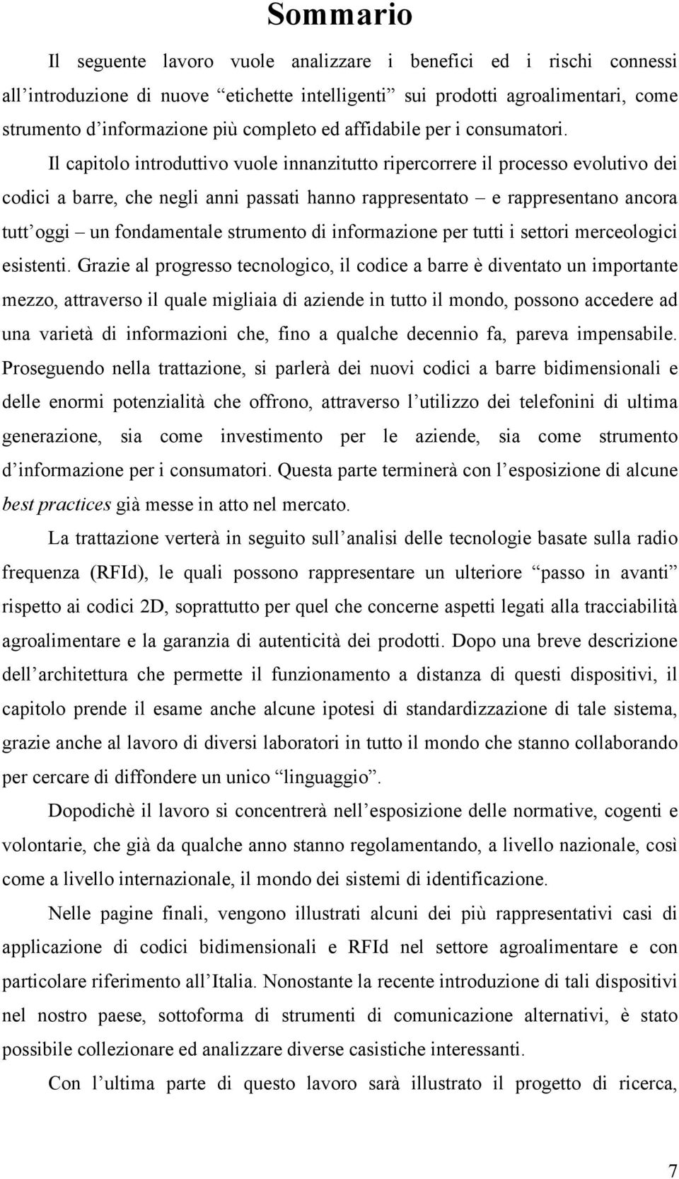 Il capitolo introduttivo vuole innanzitutto ripercorrere il processo evolutivo dei codici a barre, che negli anni passati hanno rappresentato e rappresentano ancora tutt oggi un fondamentale