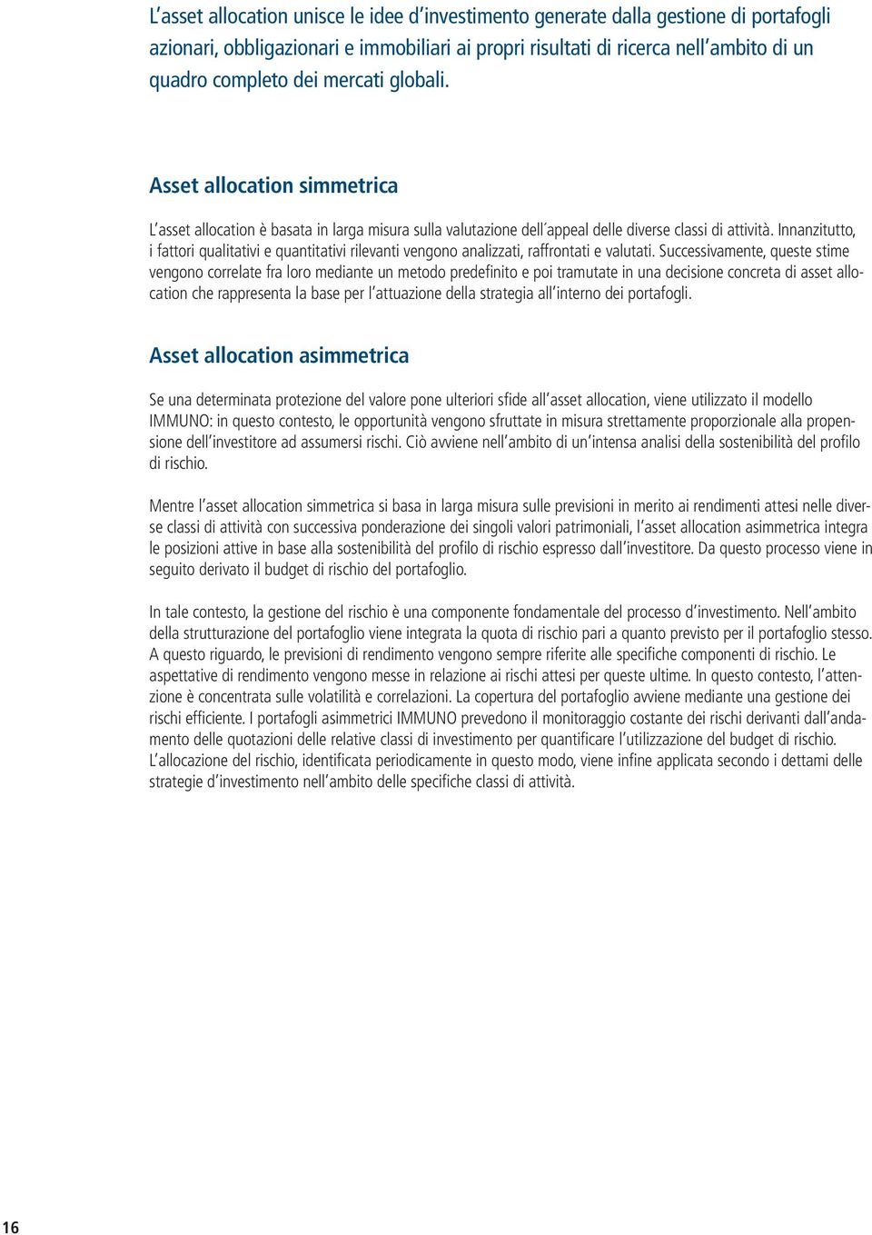 Asset allocation simmetrica L asset allocation è basata in larga misura sulla valutazione dell appeal delle diverse classi di attività.
