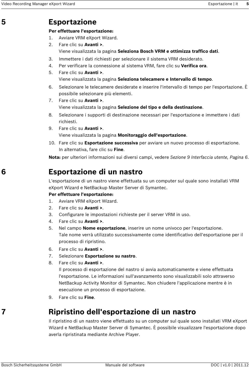 Per verificare la connessione al sistema VRM, fare clic su Verifica ora. 5. Fare clic su Avanti >. Viene visualizzata la pagina Seleziona telecamere e Intervallo di tempo. 6.