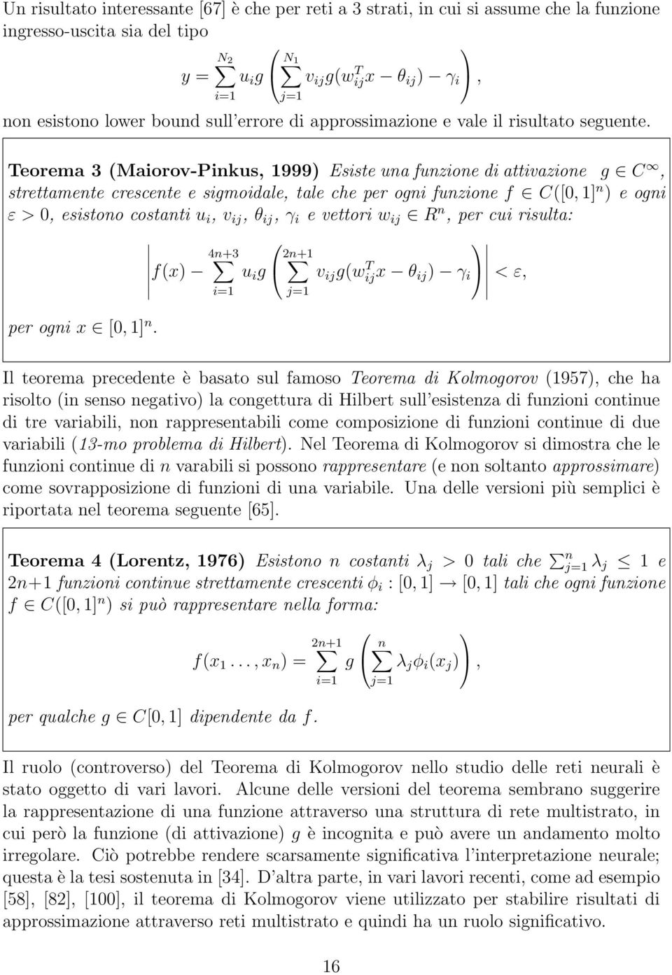 Teorema 3 (Maiorov-Pinkus, 1999) Esiste una funzione di attivazione g C, strettamente crescente e sigmoidale, tale che per ogni funzione f C([0, 1] n ) e ogni ε > 0, esistono costanti u i, v ij, θ