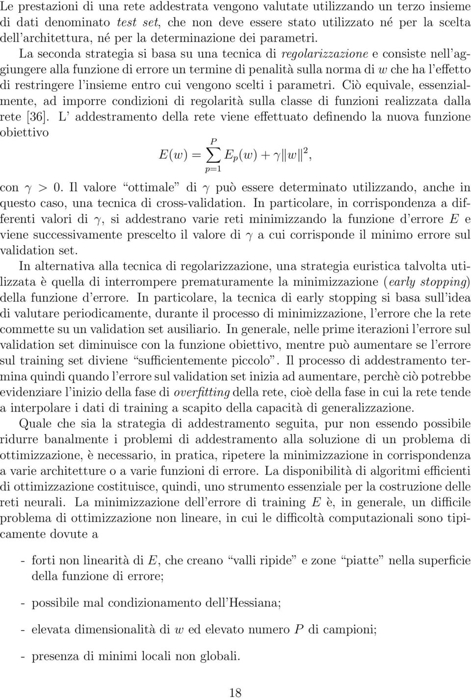 La seconda strategia si basa su una tecnica di regolarizzazione e consiste nell aggiungere alla funzione di errore un termine di penalità sulla norma di w che ha l effetto di restringere l insieme