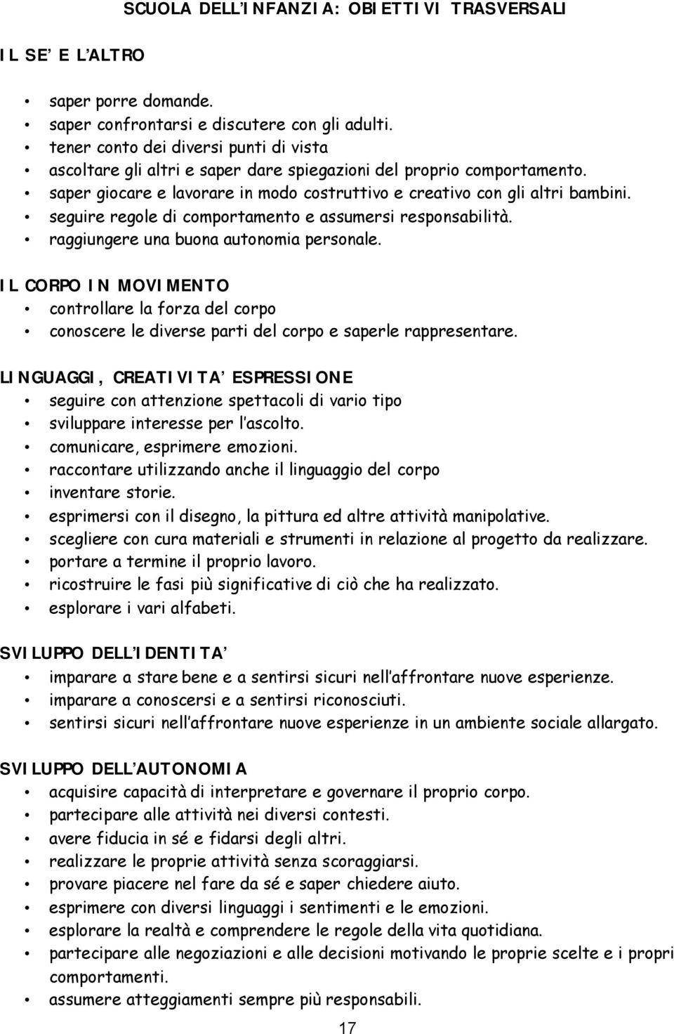 seguire regole di comportamento e assumersi responsabilità. raggiungere una buona autonomia personale.