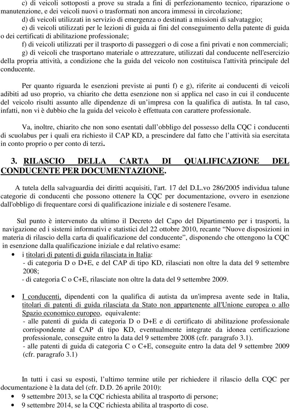 abilitazione professionale; f) di veicoli utilizzati per il trasporto di passeggeri o di cose a fini privati e non commerciali; g) di veicoli che trasportano materiale o attrezzature, utilizzati dal