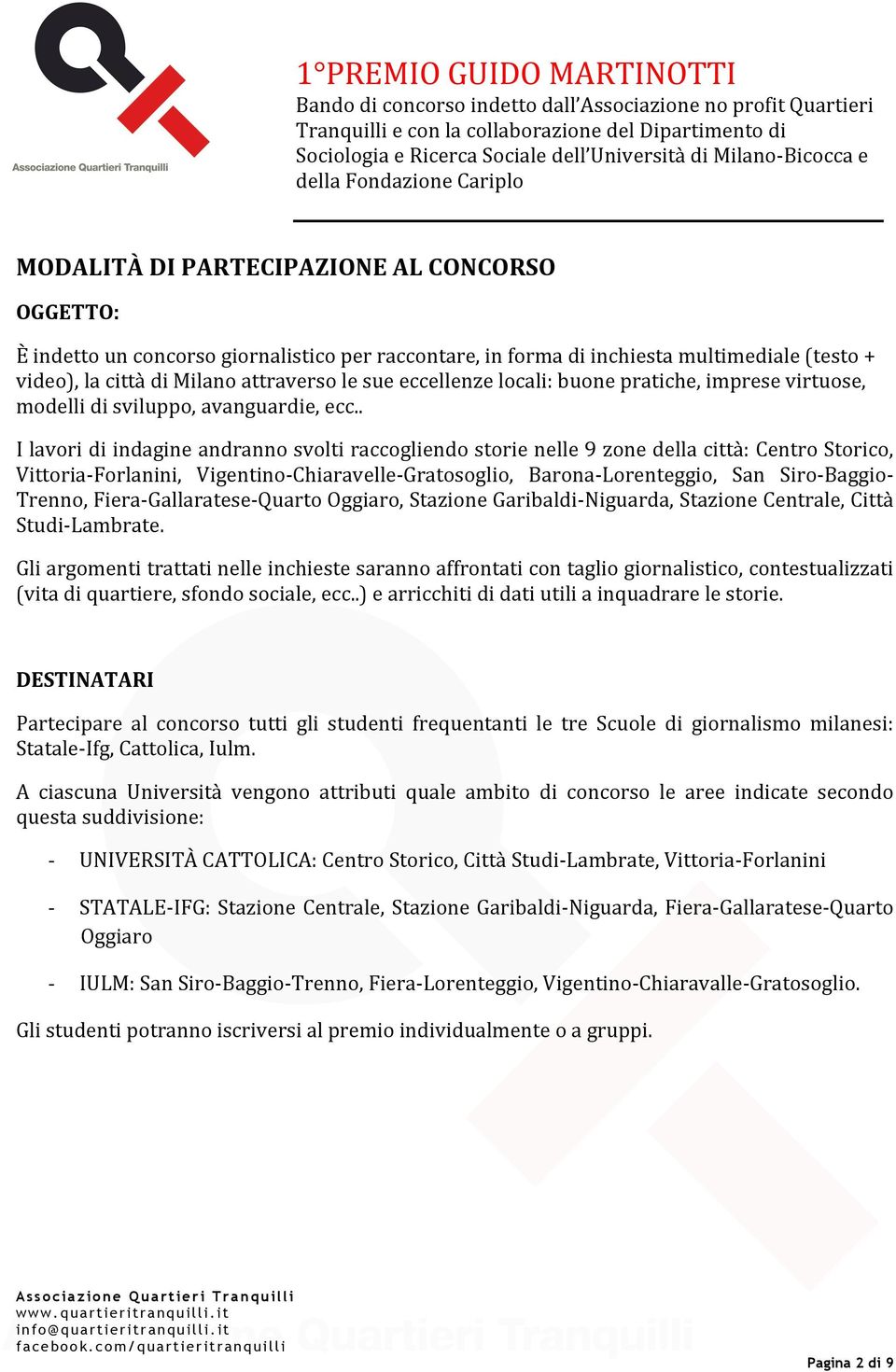 . I lavori di indagine andranno svolti raccogliendo storie nelle 9 zone della città: Centro Storico, Vittoria- Forlanini, Vigentino- Chiaravelle- Gratosoglio, Barona- Lorenteggio, San Siro- Baggio-