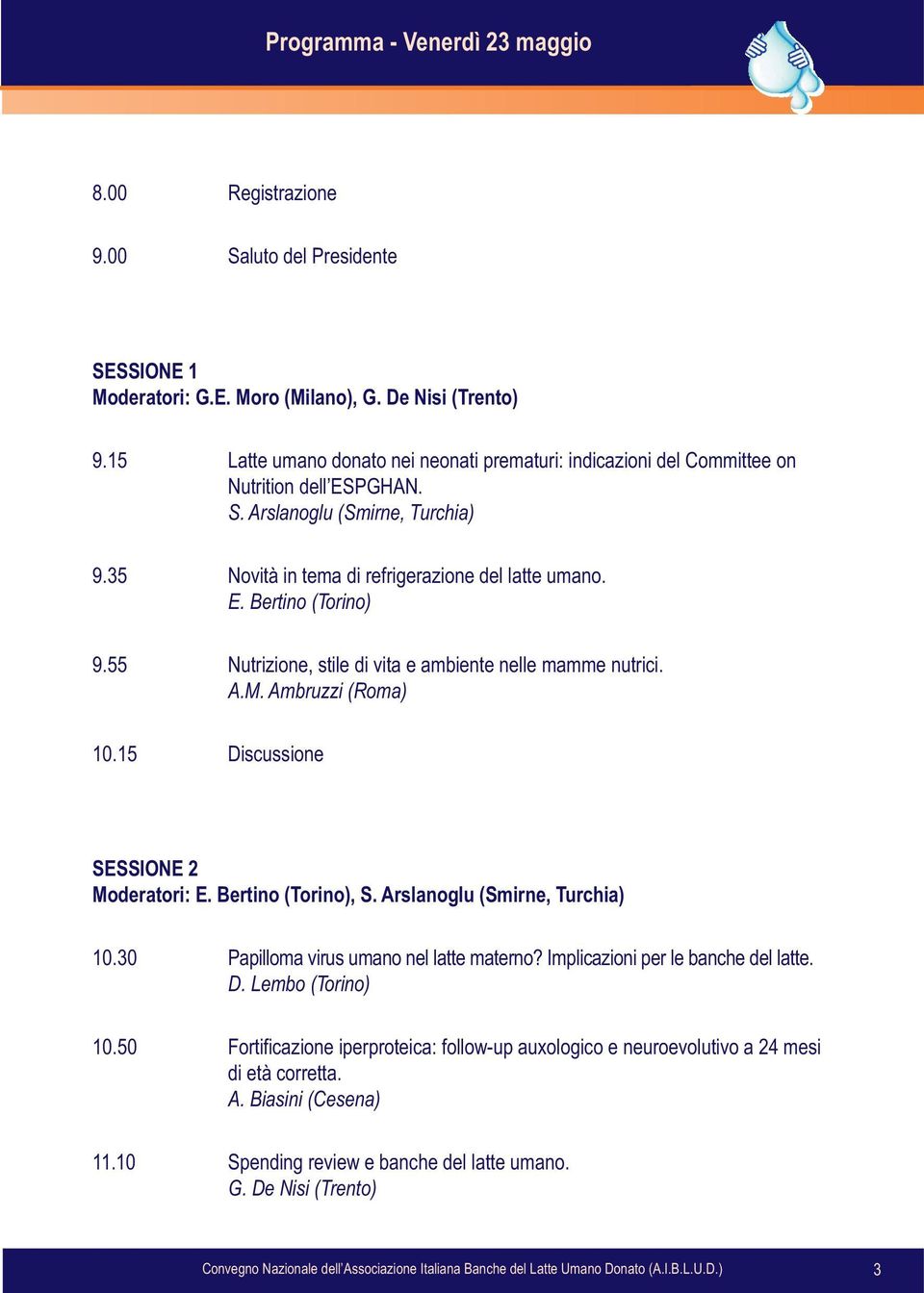 55 Nutrizione, stile di vita e ambiente nelle mamme nutrici. A.M. Ambruzzi (Roma) 10.15 Discussione SESSIONE 2 Moderatori: E. Bertino (Torino), S. Arslanoglu (Smirne, Turchia) 10.