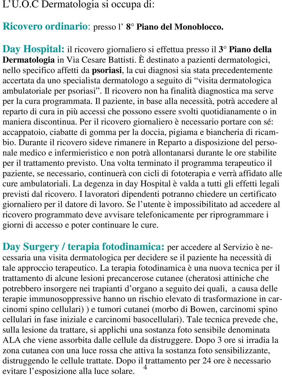 ambulatoriale per psoriasi. Il ricovero non ha finalità diagnostica ma serve per la cura programmata.