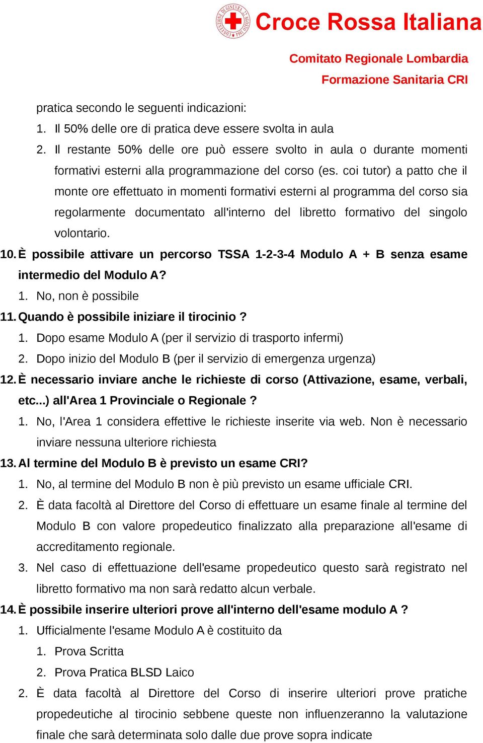 coi tutor) a patto che il monte ore effettuato in momenti formativi esterni al programma del corso sia regolarmente documentato all'interno del libretto formativo del singolo volontario. 10.