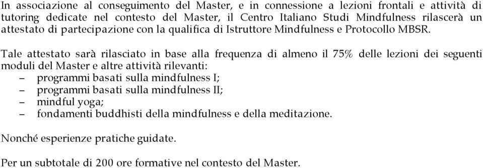 Tale attestato sarà rilasciato in base alla frequenza di almeno il 75% delle lezioni dei seguenti moduli del Master e altre attività rilevanti: programmi basati sulla
