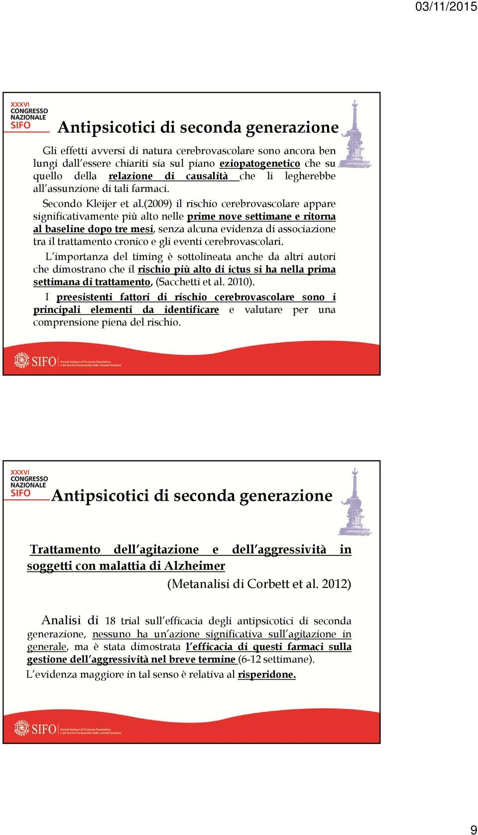 (2009) il rischio cerebrovascolare appare significativamente più alto nelle prime nove settimane e ritorna al baseline dopo tre mesi, senza alcuna evidenza di associazione tra il trattamento cronico