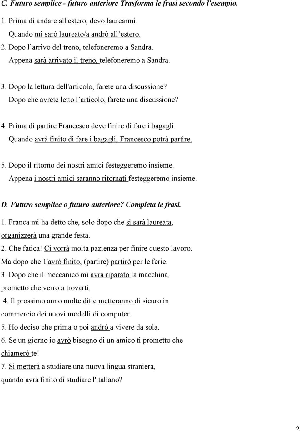 Dopo che avrete letto l articolo, farete una discussione? 4. Prima di partire Francesco deve finire di fare i bagagli. Quando avrà finito di fare i bagagli, Francesco potrà partire. 5.