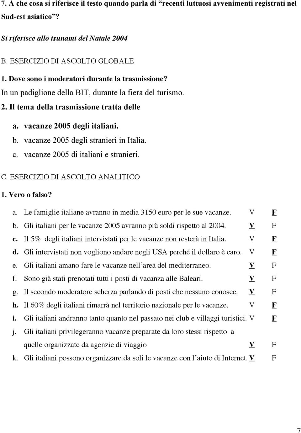 vacanze 2005 degli stranieri in Italia. c. vacanze 2005 di italiani e stranieri. C. ESERCIZIO DI ASCOLTO ANALITICO 1. Vero o falso? a.