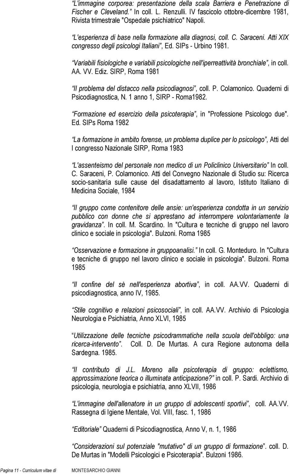 Atti XIX congresso degli psicologi Italiani, Ed. SIPs - Urbino 1981. Variabili fisiologiche e variabili psicologiche nell'iperreattività bronchiale, in coll. AA. VV. Ediz.