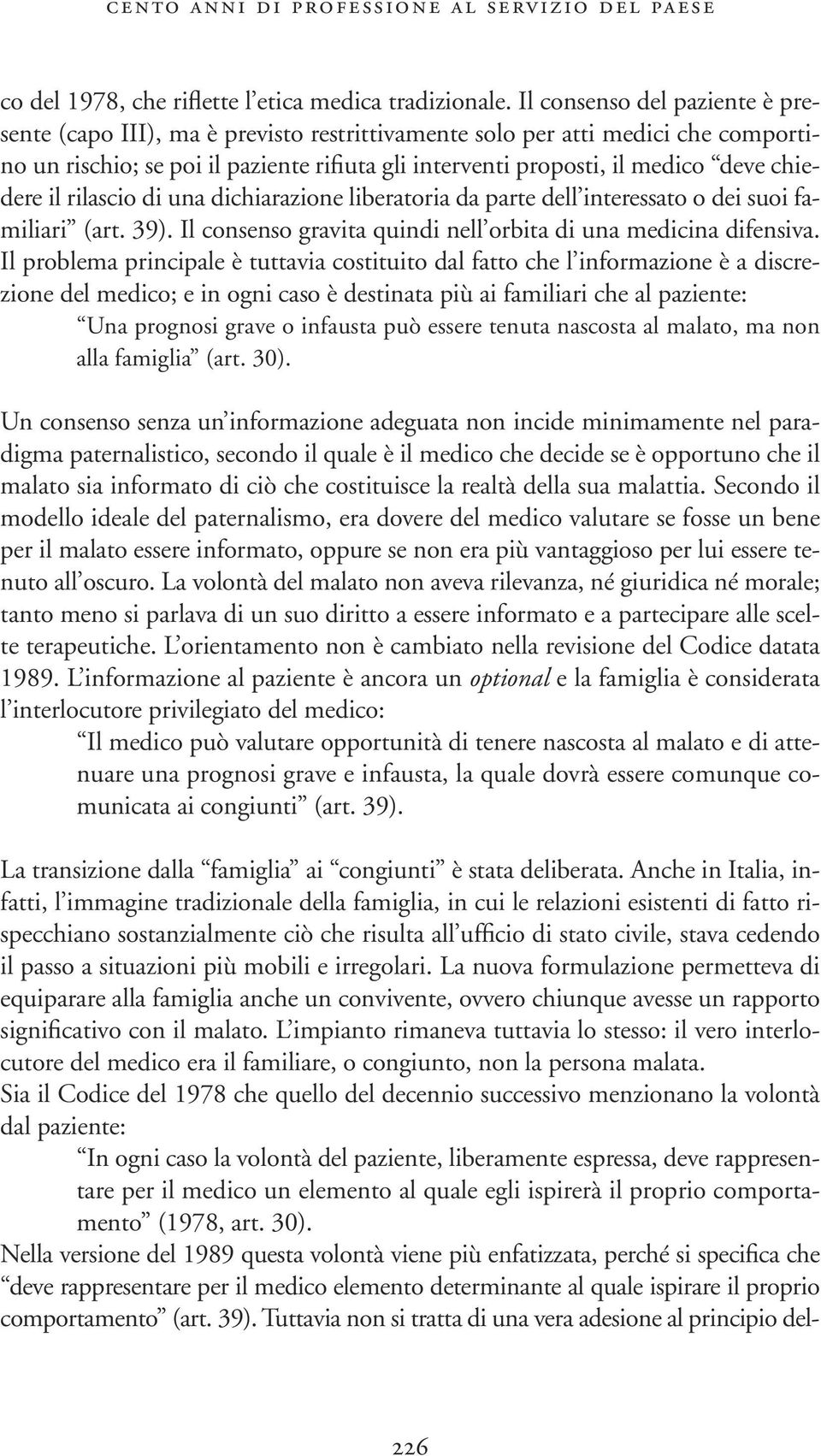 chiedere il rilascio di una dichiarazione liberatoria da parte dell interessato o dei suoi familiari (art. 39). Il consenso gravita quindi nell orbita di una medicina difensiva.