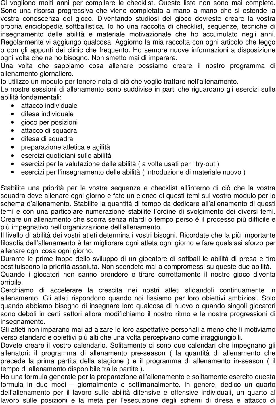 Io ho una raccolta di checklist, sequenze, tecniche di insegnamento delle abilità e materiale motivazionale che ho accumulato negli anni. Regolarmente vi aggiungo qualcosa.