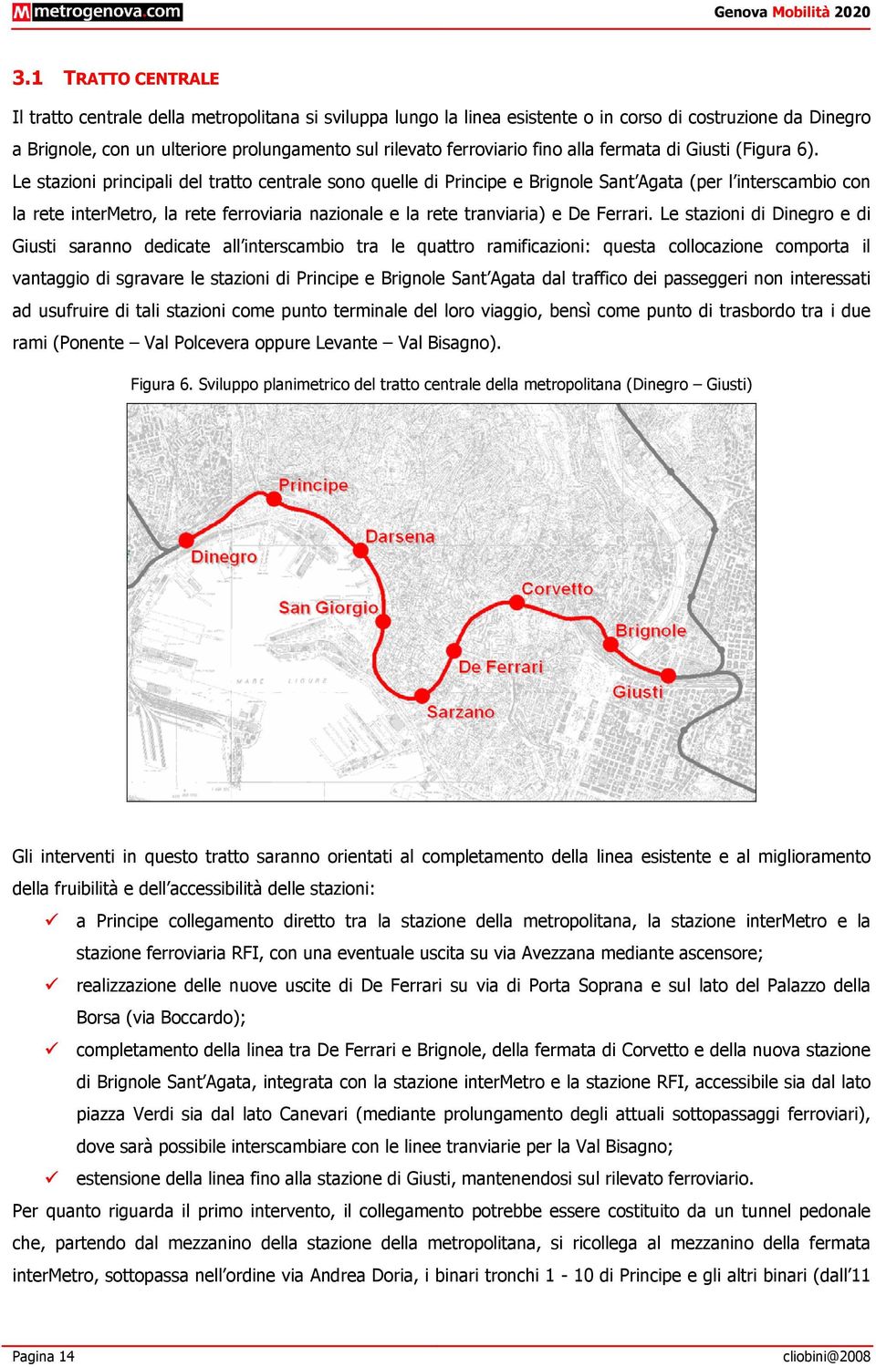 Le stazioni principali del tratto centrale sono quelle di Principe e Brignole Sant Agata (per l interscambio con la rete intermetro, la rete ferroviaria nazionale e la rete tranviaria) e De Ferrari.