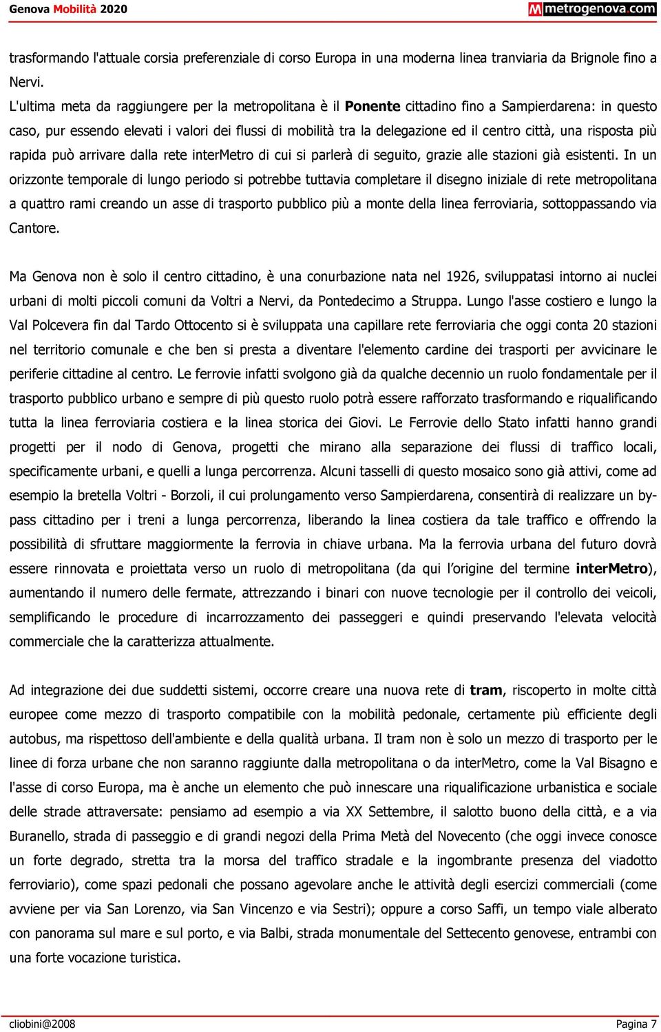 città, una risposta più rapida può arrivare dalla rete intermetro di cui si parlerà di seguito, grazie alle stazioni già esistenti.