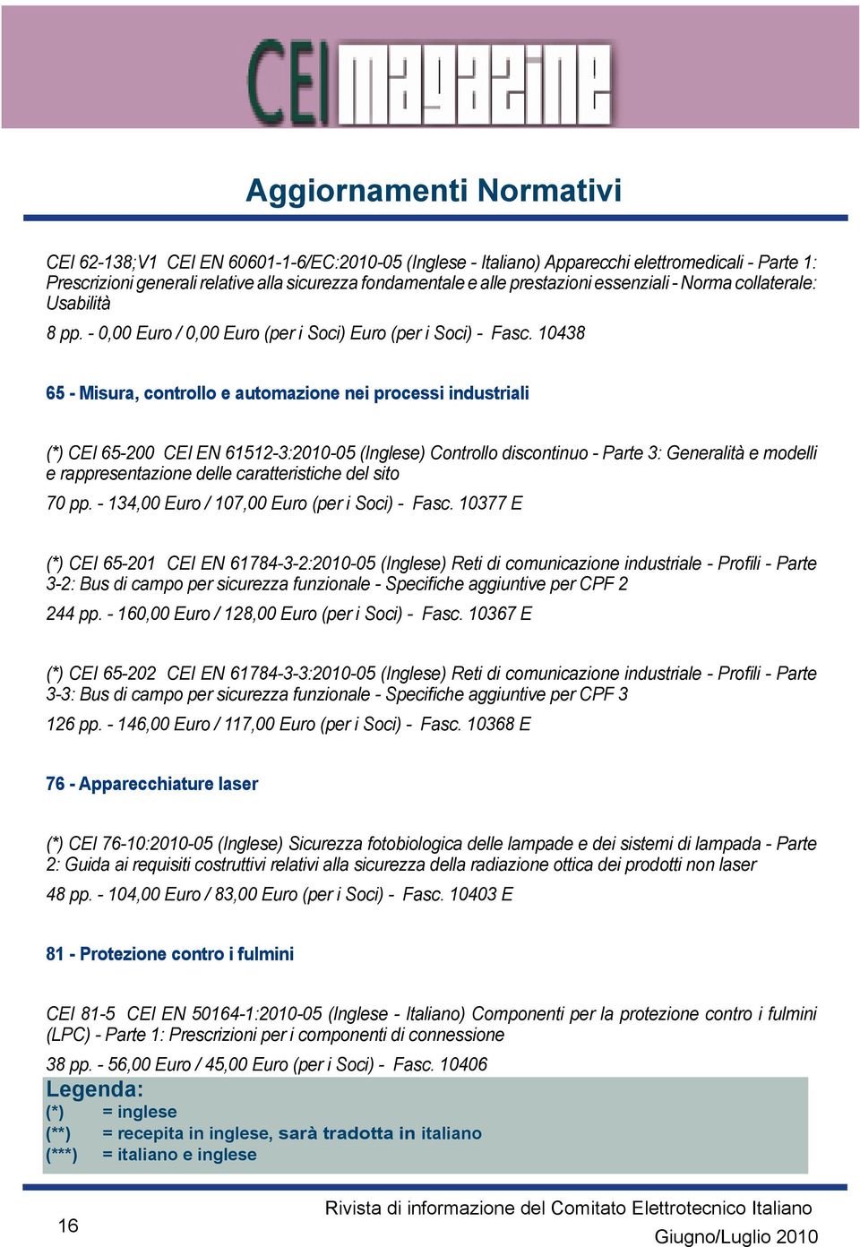 10438 65 - Misura, controllo e automazione nei processi industriali (*) CEI 65-200 CEI EN 61512-3:2010-05 (Inglese) Controllo discontinuo - Parte 3: Generalità e modelli e rappresentazione delle