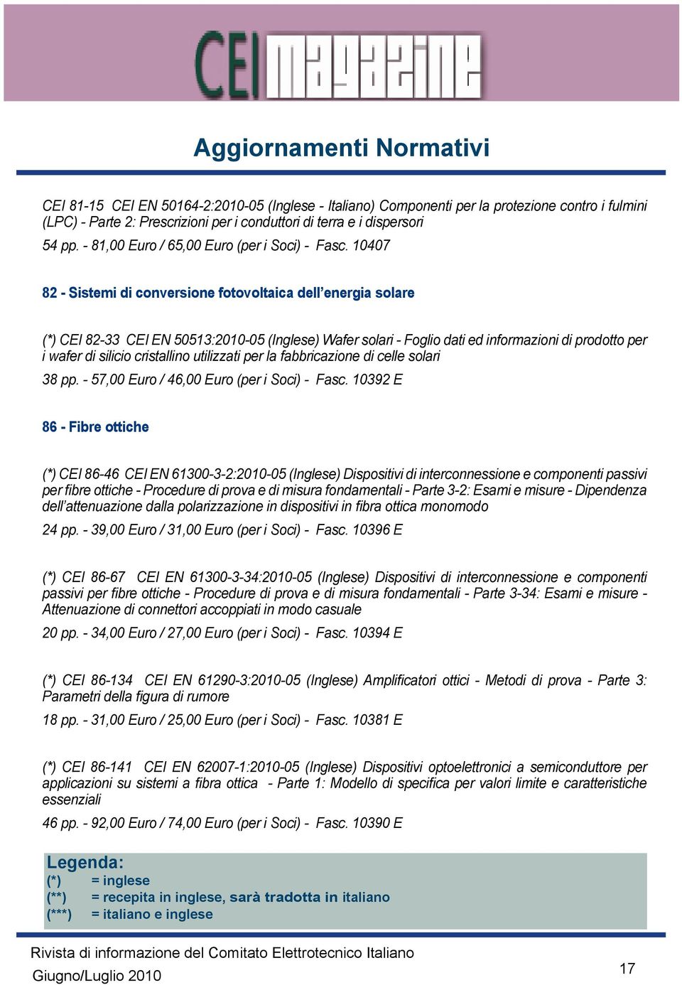 10407 82 - Sistemi di conversione fotovoltaica dell energia solare (*) CEI 82-33 CEI EN 50513:2010-05 (Inglese) Wafer solari - Foglio dati ed informazioni di prodotto per i wafer di silicio