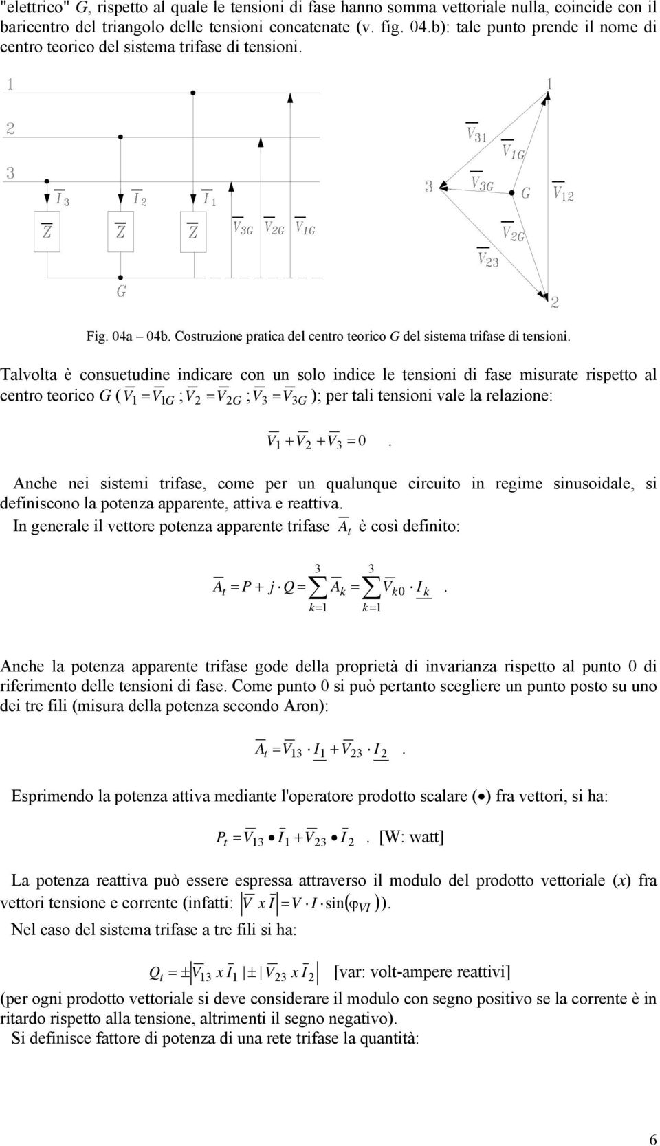 Talvolta è consuetudine indicare con un solo indice le tensioni di fase misurate rispetto al centro teorico G ( V1 V1G ; V VG ; V VG ); per tali tensioni vale la relazione: V V V 0.