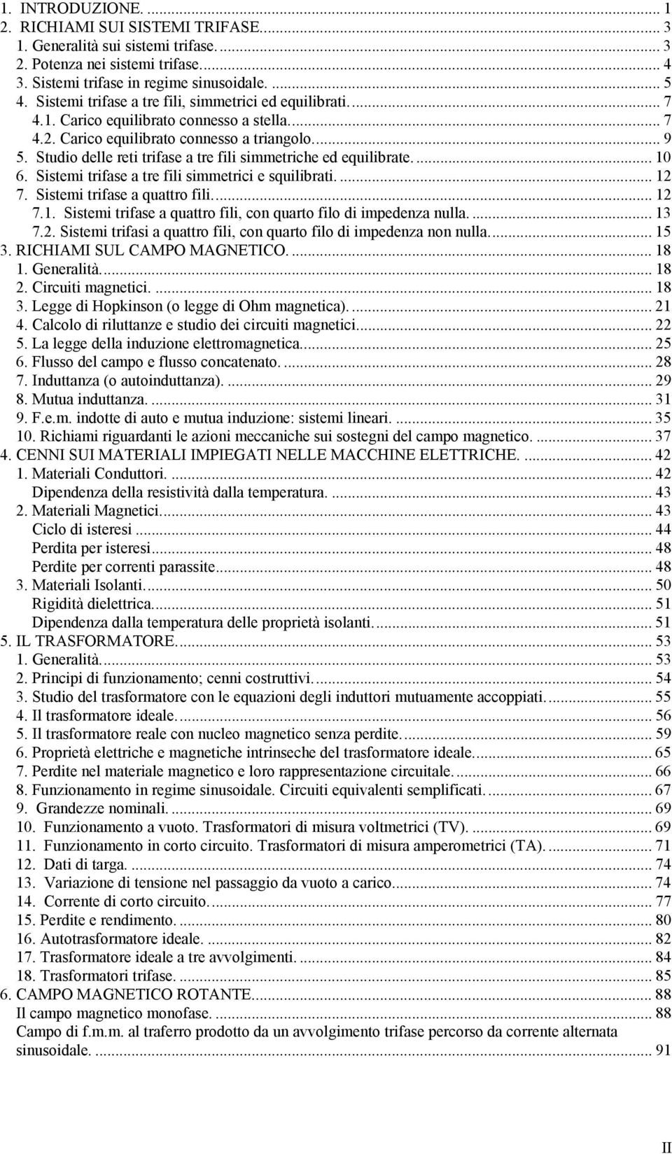 Studio delle reti trifase a tre fili simmetriche ed equilibrate.... 10 6. Sistemi trifase a tre fili simmetrici e squilibrati.... 1 7. Sistemi trifase a quattro fili... 1 7.1. Sistemi trifase a quattro fili, con quarto filo di impedenza nulla.